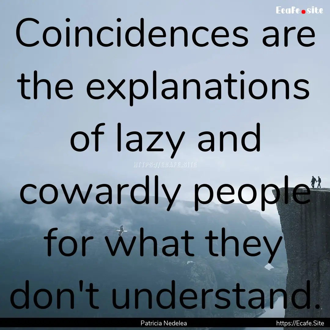 Coincidences are the explanations of lazy.... : Quote by Patricia Nedelea