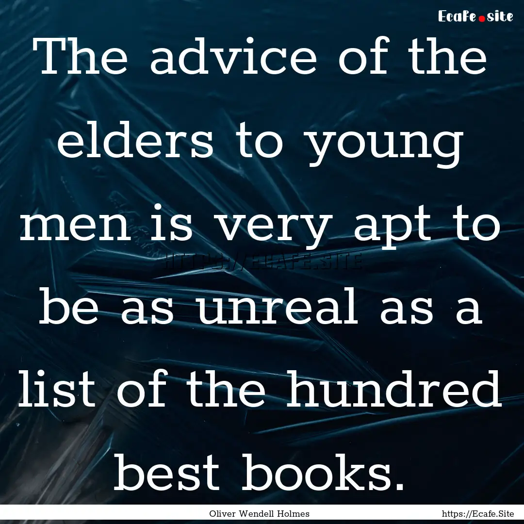 The advice of the elders to young men is.... : Quote by Oliver Wendell Holmes