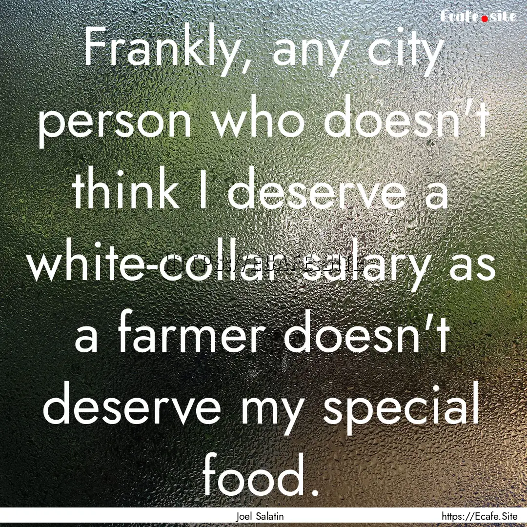 Frankly, any city person who doesn't think.... : Quote by Joel Salatin