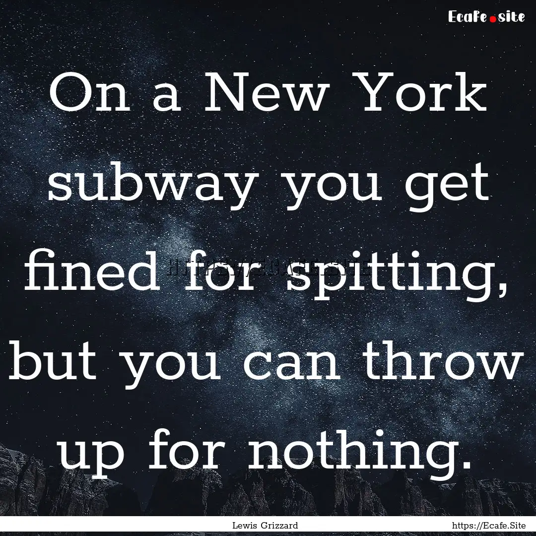 On a New York subway you get fined for spitting,.... : Quote by Lewis Grizzard