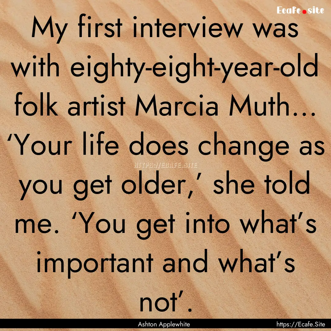 My first interview was with eighty-eight-year-old.... : Quote by Ashton Applewhite