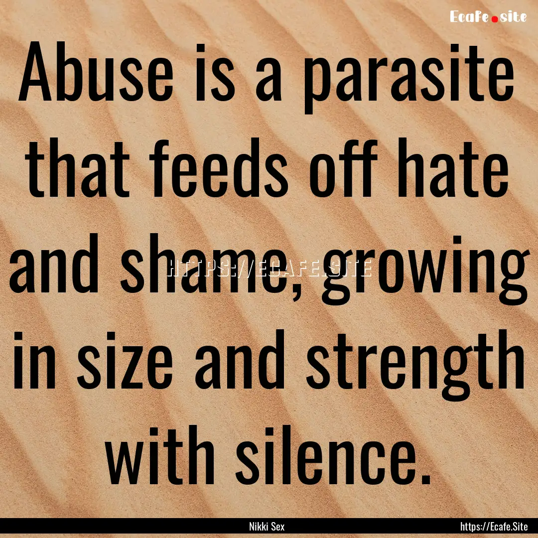 Abuse is a parasite that feeds off hate and.... : Quote by Nikki Sex