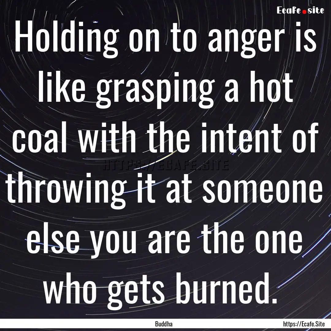 Holding on to anger is like grasping a hot.... : Quote by Buddha