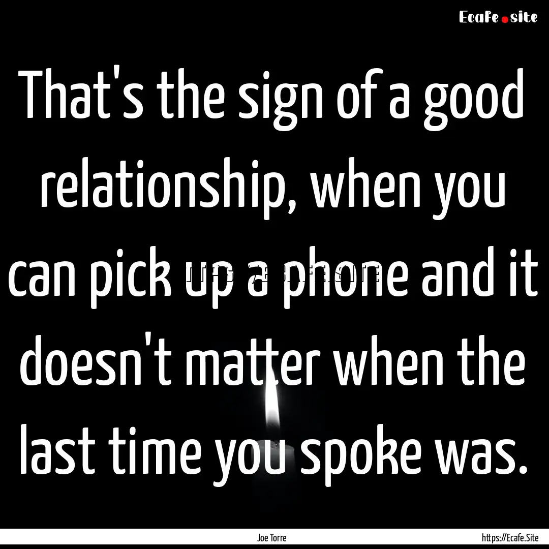 That's the sign of a good relationship, when.... : Quote by Joe Torre