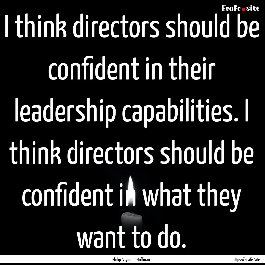 I think directors should be confident in.... : Quote by Philip Seymour Hoffman