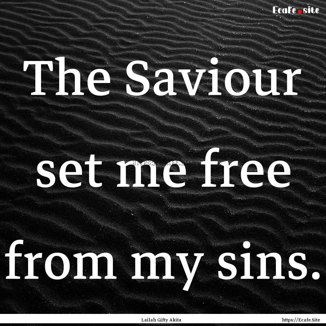 The Saviour set me free from my sins. : Quote by Lailah Gifty Akita