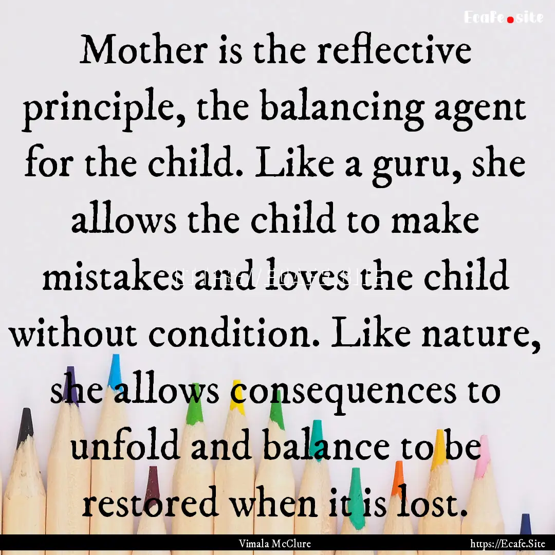 Mother is the reflective principle, the balancing.... : Quote by Vimala McClure