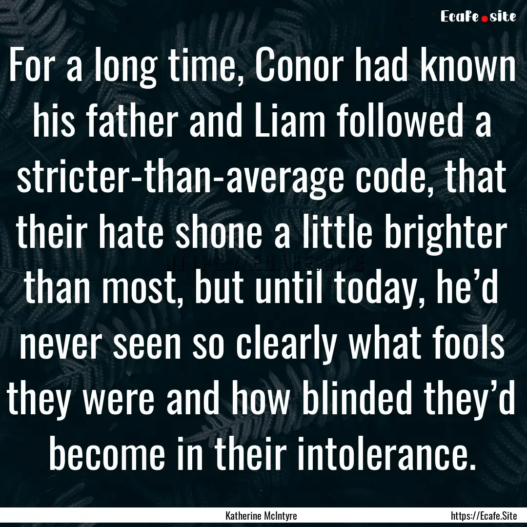 For a long time, Conor had known his father.... : Quote by Katherine McIntyre