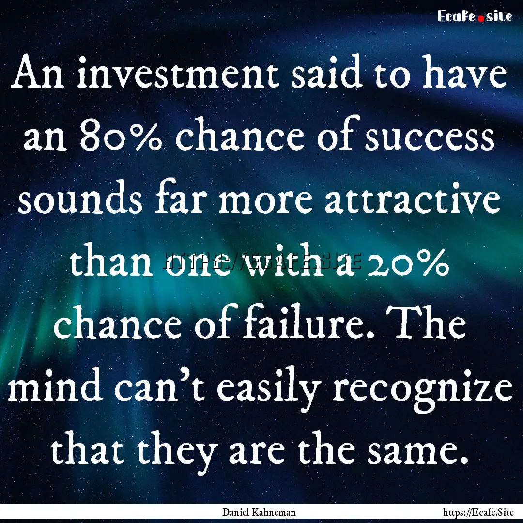 An investment said to have an 80% chance.... : Quote by Daniel Kahneman