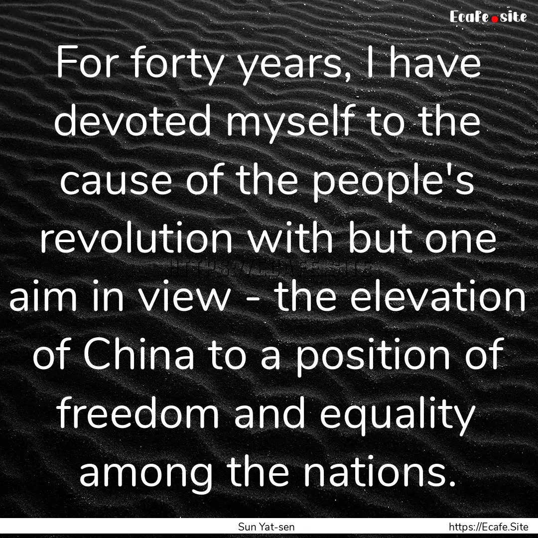 For forty years, I have devoted myself to.... : Quote by Sun Yat-sen