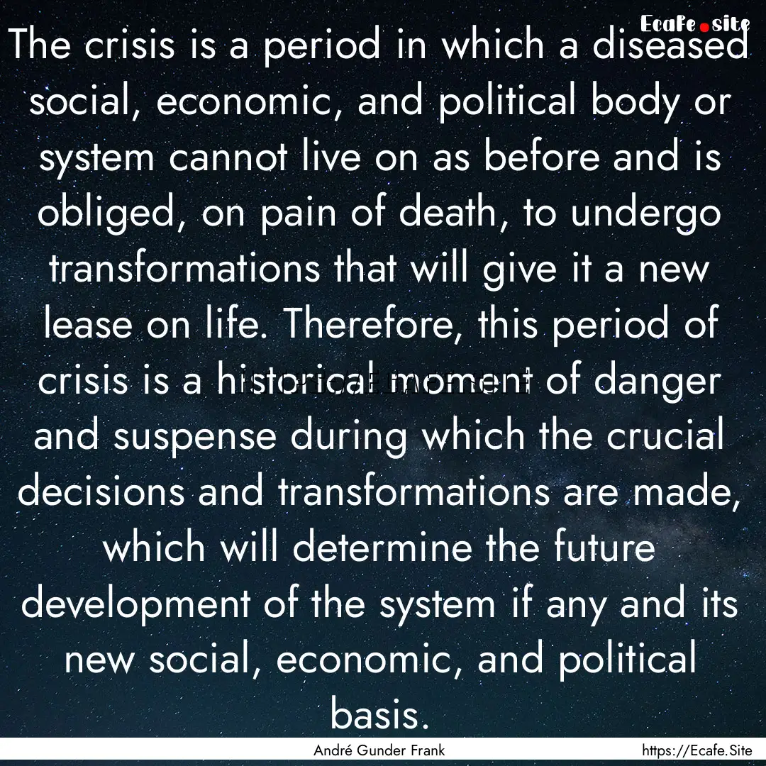 The crisis is a period in which a diseased.... : Quote by André Gunder Frank