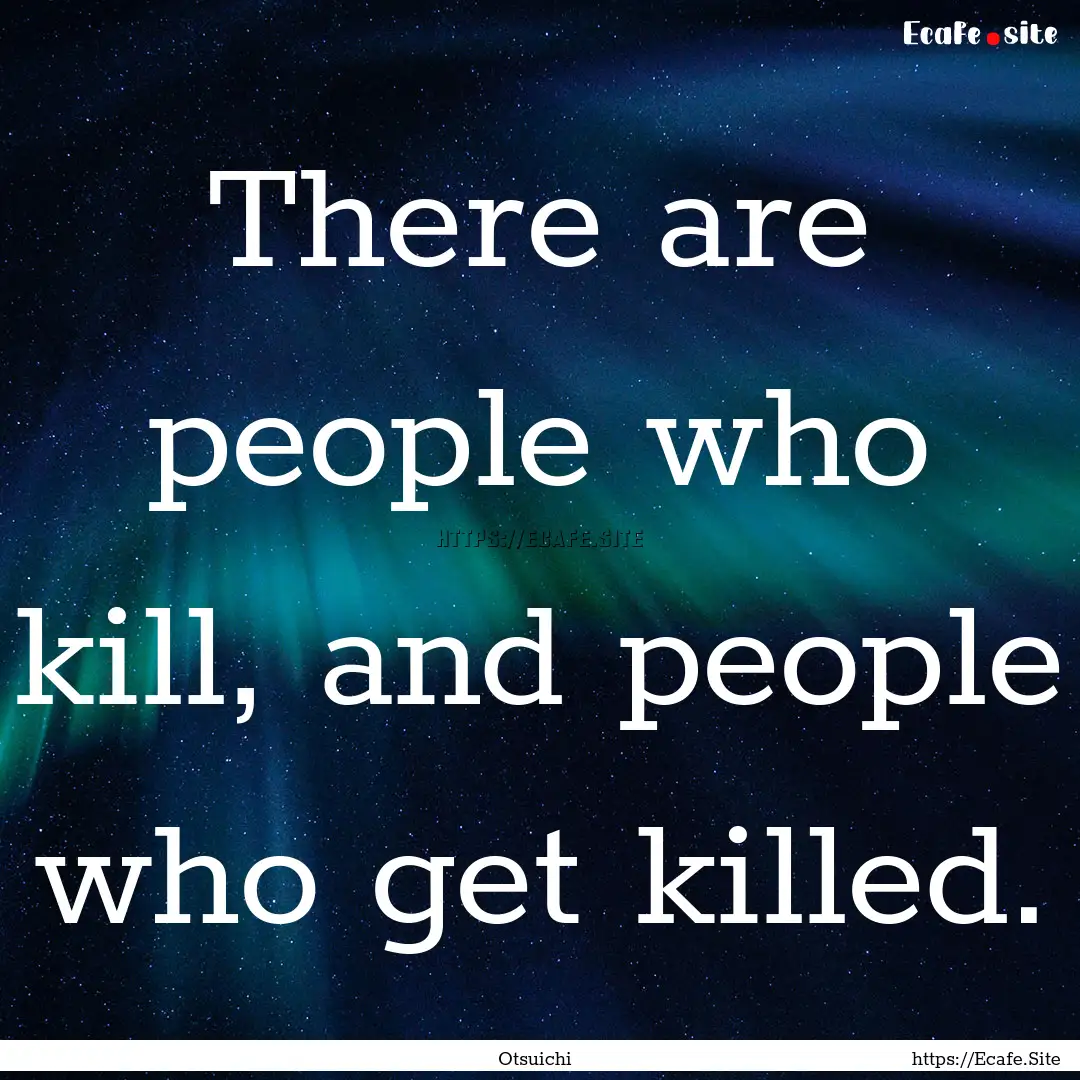 There are people who kill, and people who.... : Quote by Otsuichi