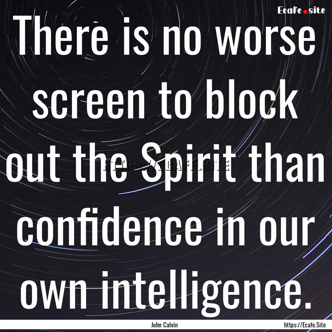 There is no worse screen to block out the.... : Quote by John Calvin