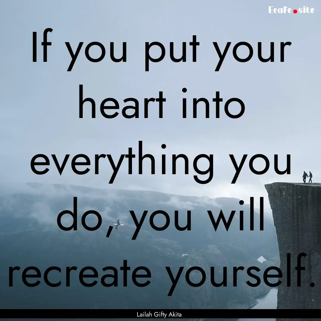 If you put your heart into everything you.... : Quote by Lailah Gifty Akita