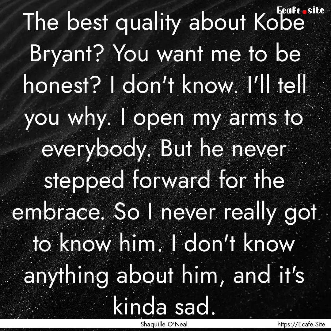 The best quality about Kobe Bryant? You want.... : Quote by Shaquille O'Neal