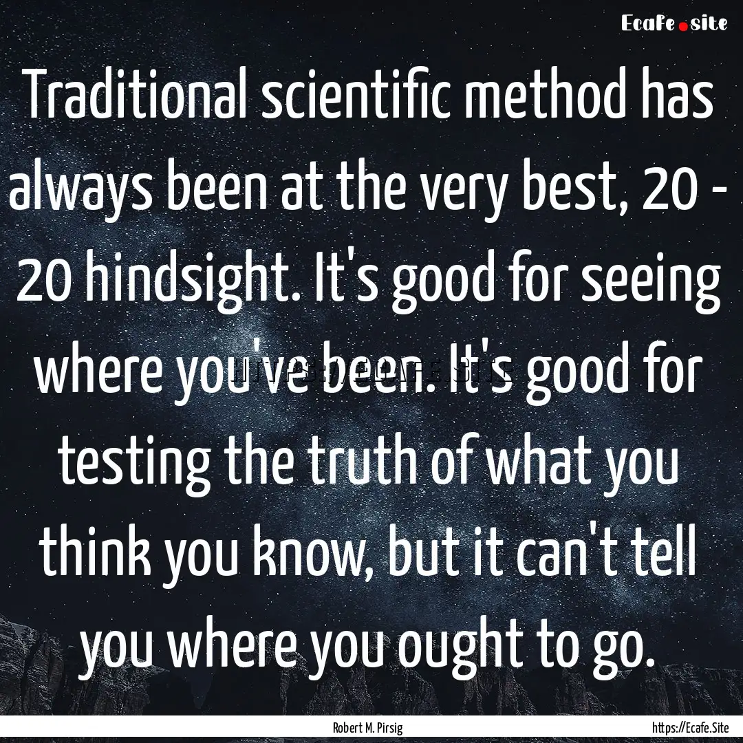 Traditional scientific method has always.... : Quote by Robert M. Pirsig