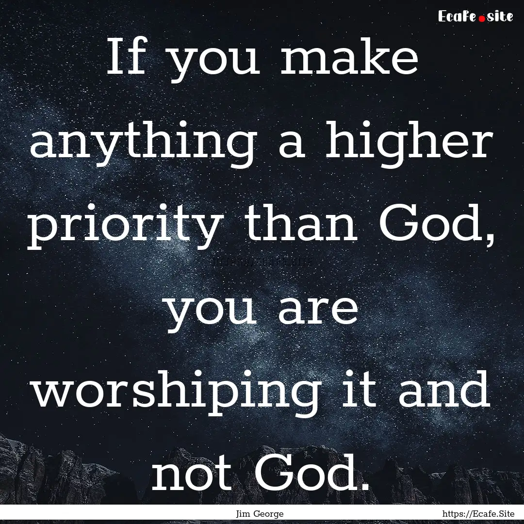 If you make anything a higher priority than.... : Quote by Jim George