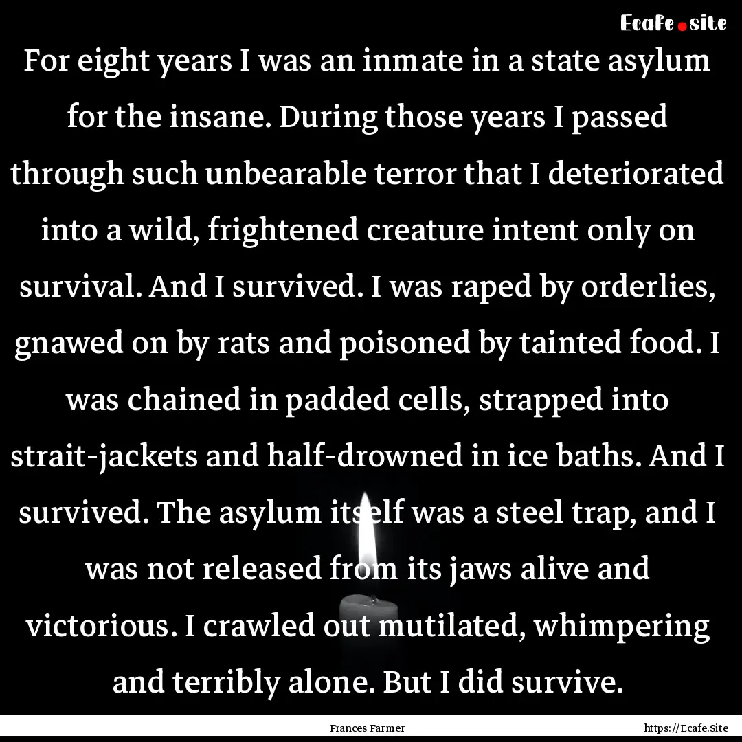 For eight years I was an inmate in a state.... : Quote by Frances Farmer