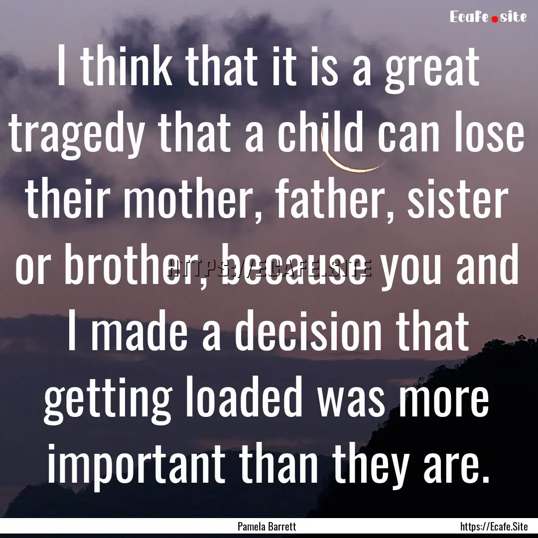 I think that it is a great tragedy that a.... : Quote by Pamela Barrett