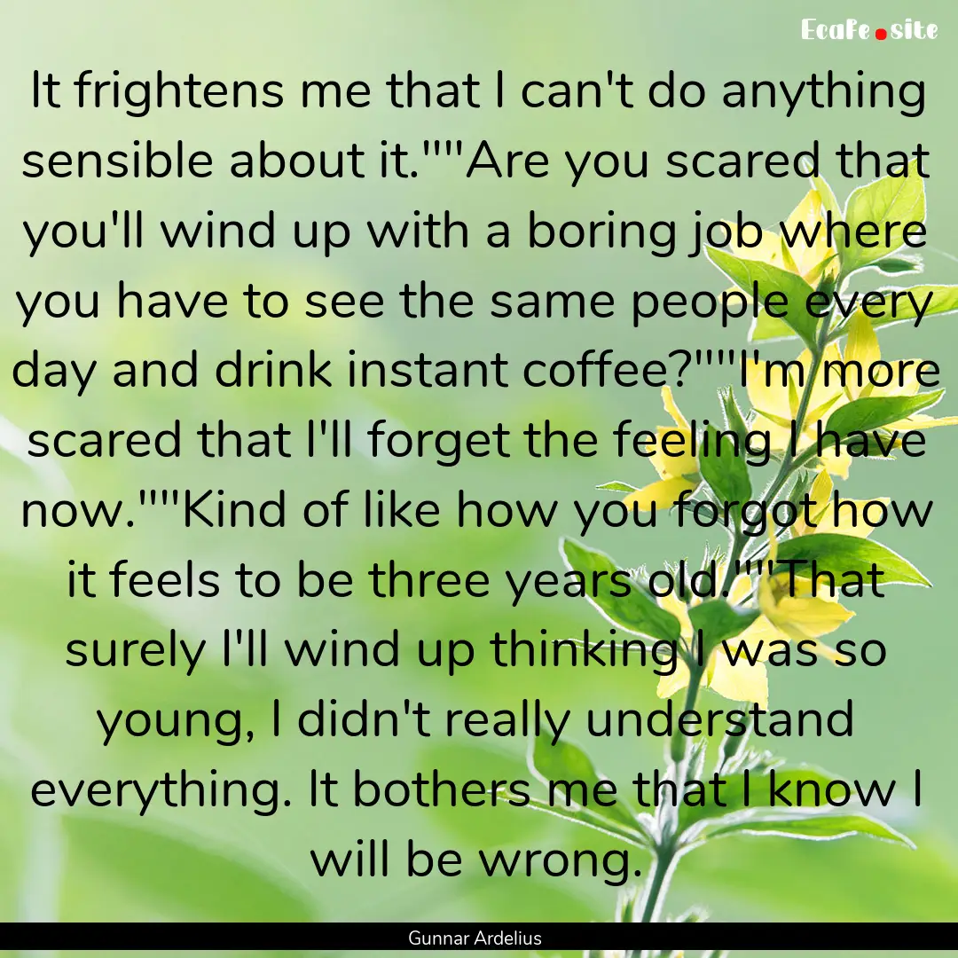 It frightens me that I can't do anything.... : Quote by Gunnar Ardelius