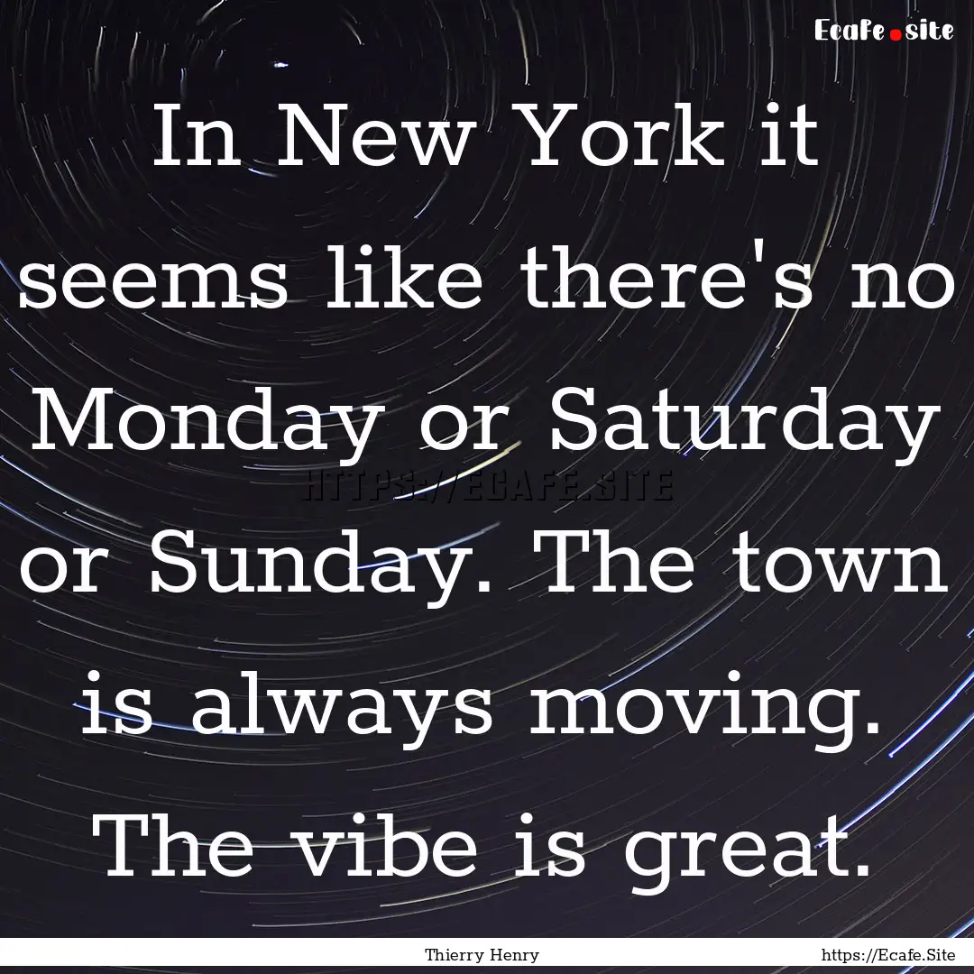 In New York it seems like there's no Monday.... : Quote by Thierry Henry