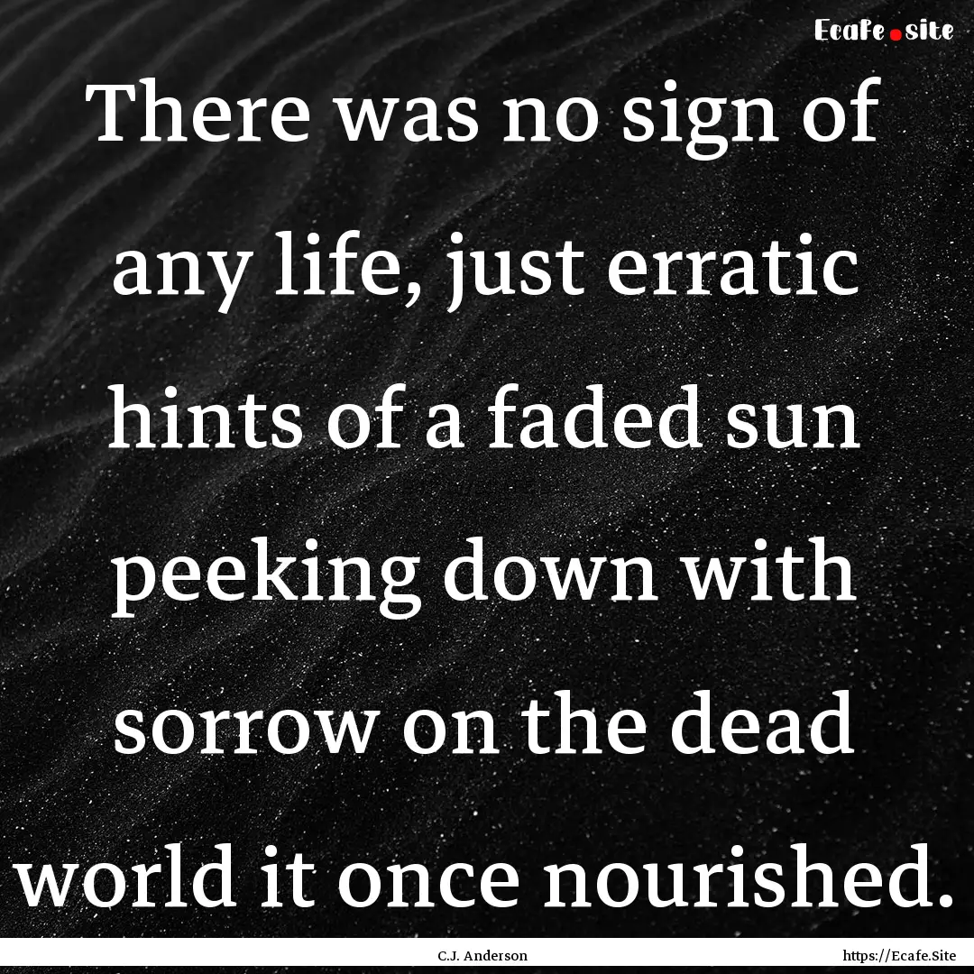 There was no sign of any life, just erratic.... : Quote by C.J. Anderson