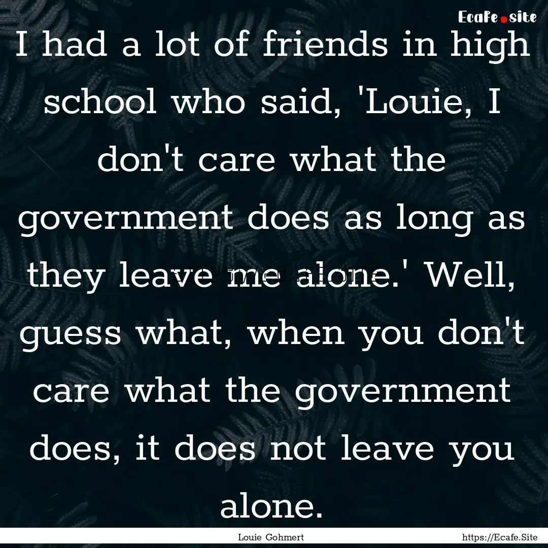 I had a lot of friends in high school who.... : Quote by Louie Gohmert