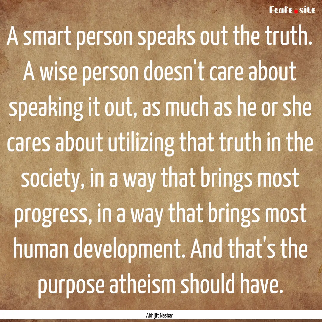 A smart person speaks out the truth. A wise.... : Quote by Abhijit Naskar