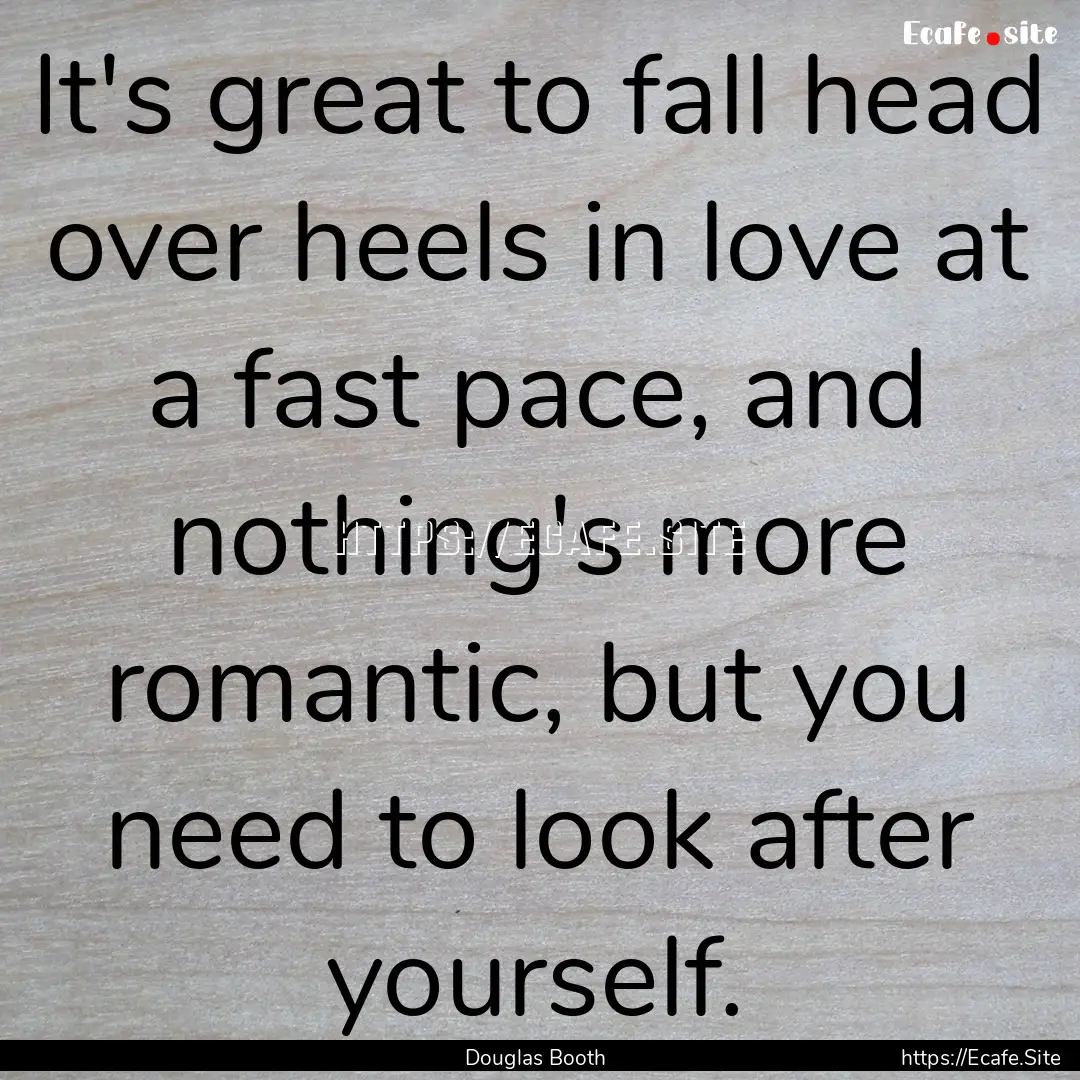 It's great to fall head over heels in love.... : Quote by Douglas Booth