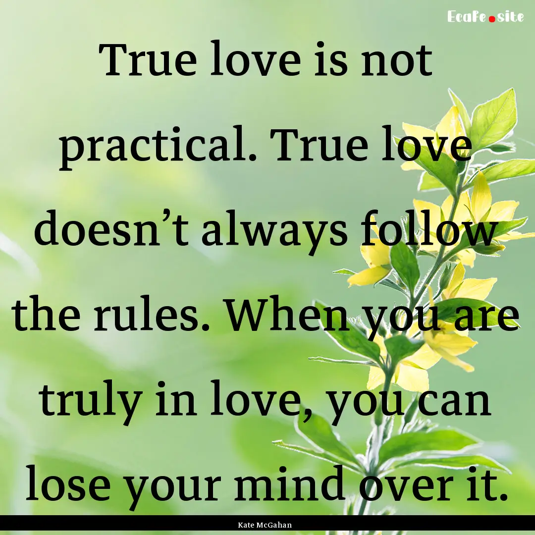 True love is not practical. True love doesn’t.... : Quote by Kate McGahan