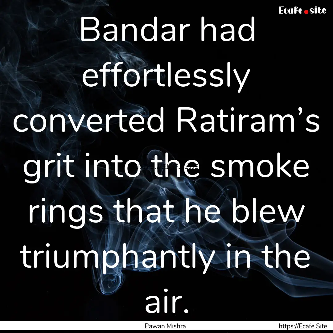 Bandar had effortlessly converted Ratiram’s.... : Quote by Pawan Mishra