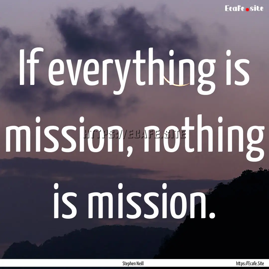 If everything is mission, nothing is mission..... : Quote by Stephen Neill