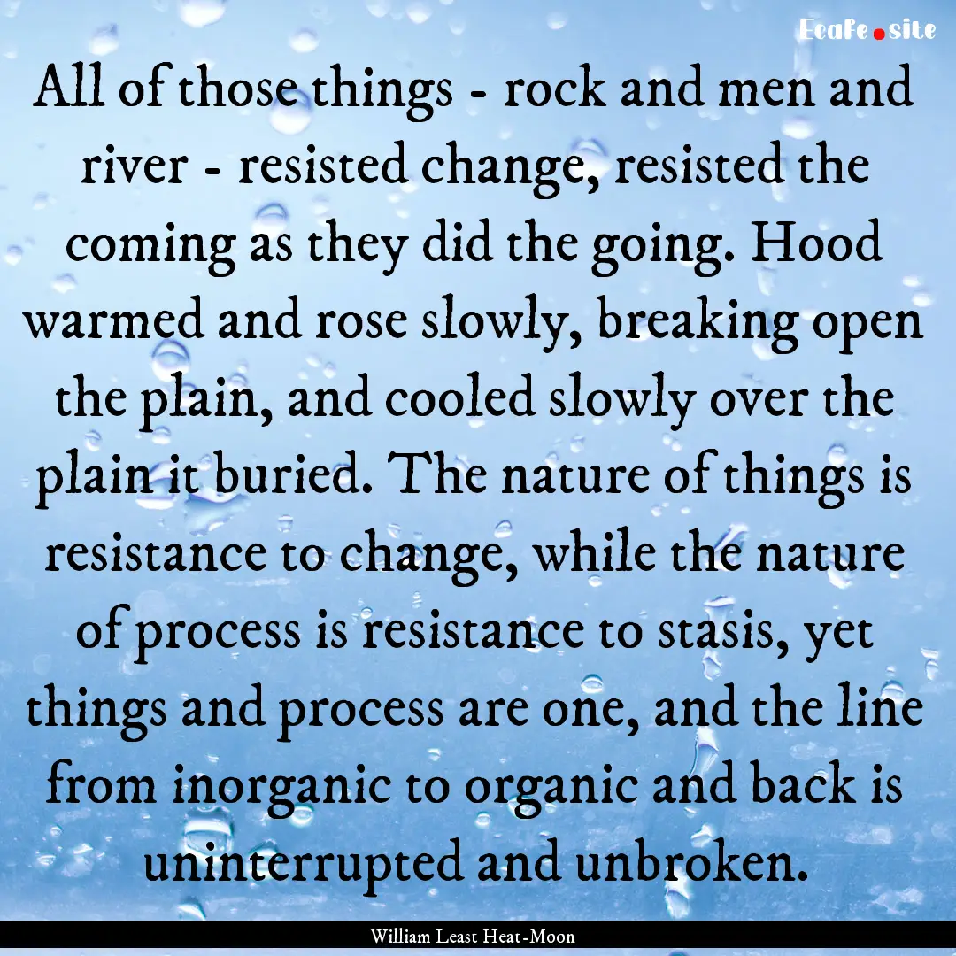 All of those things - rock and men and river.... : Quote by William Least Heat-Moon