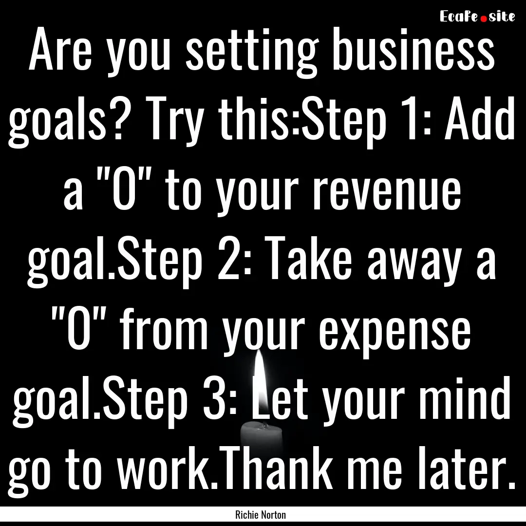 Are you setting business goals? Try this:Step.... : Quote by Richie Norton