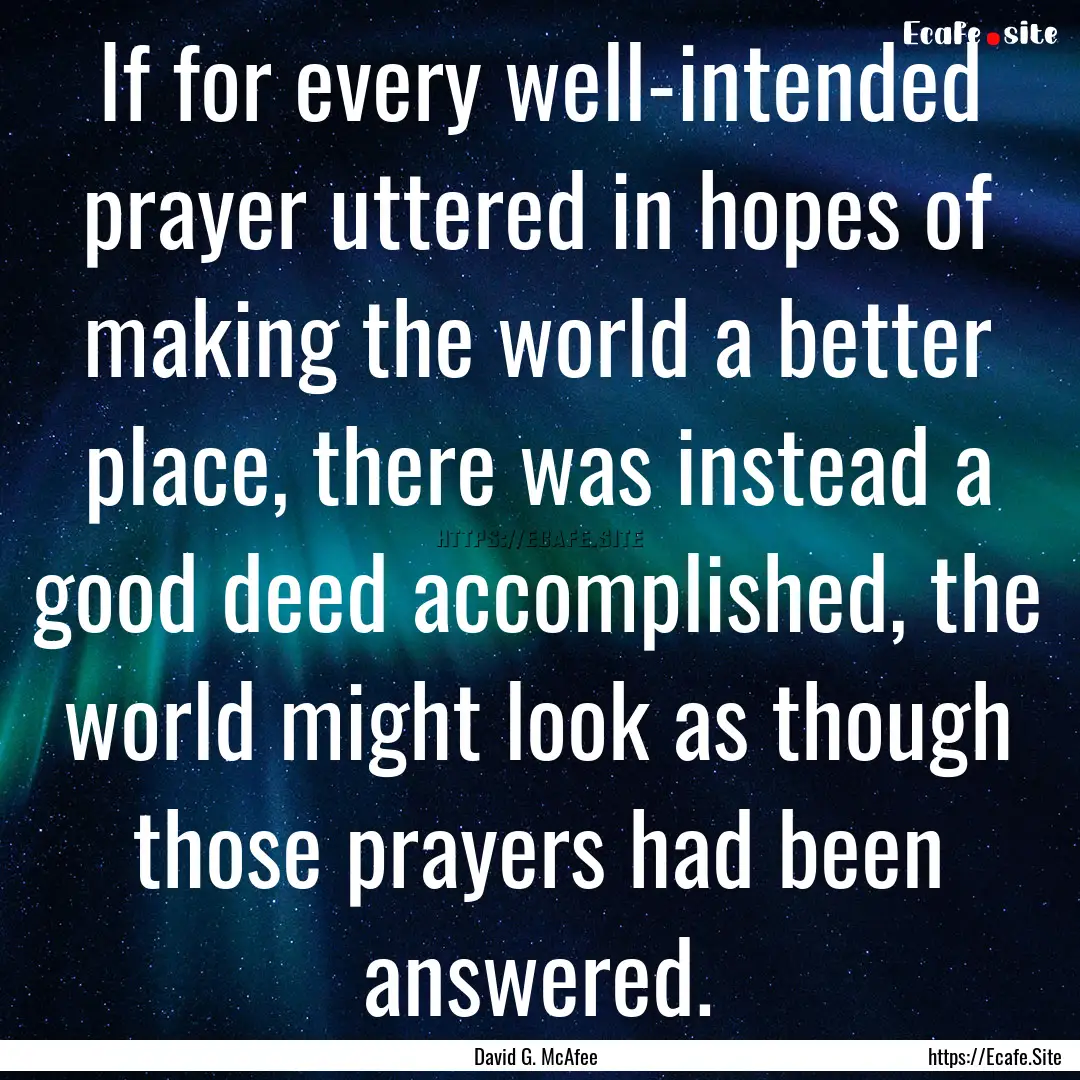 If for every well-intended prayer uttered.... : Quote by David G. McAfee