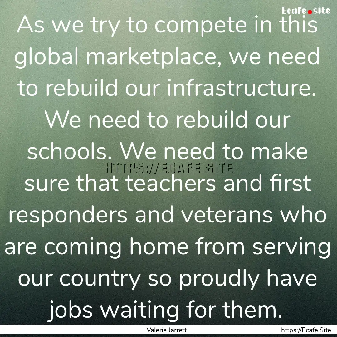 As we try to compete in this global marketplace,.... : Quote by Valerie Jarrett