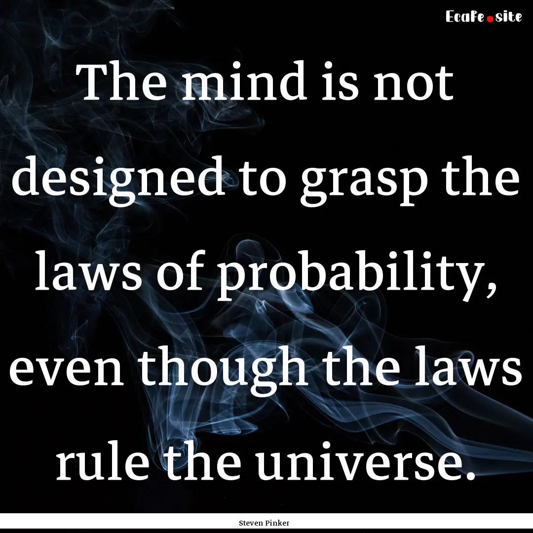 The mind is not designed to grasp the laws.... : Quote by Steven Pinker