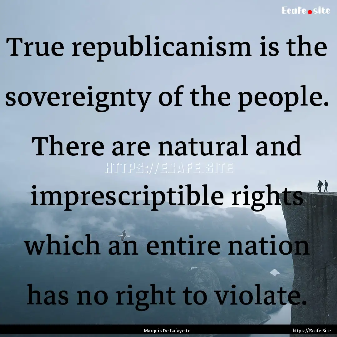 True republicanism is the sovereignty of.... : Quote by Marquis De Lafayette