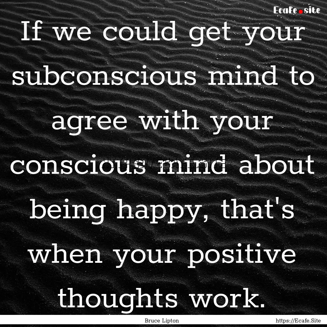 If we could get your subconscious mind to.... : Quote by Bruce Lipton