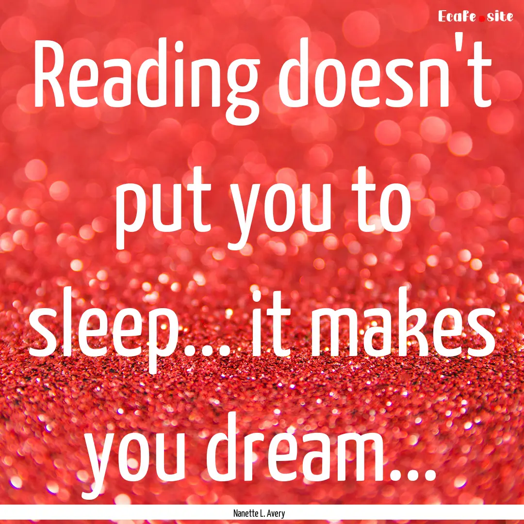 Reading doesn't put you to sleep... it makes.... : Quote by Nanette L. Avery