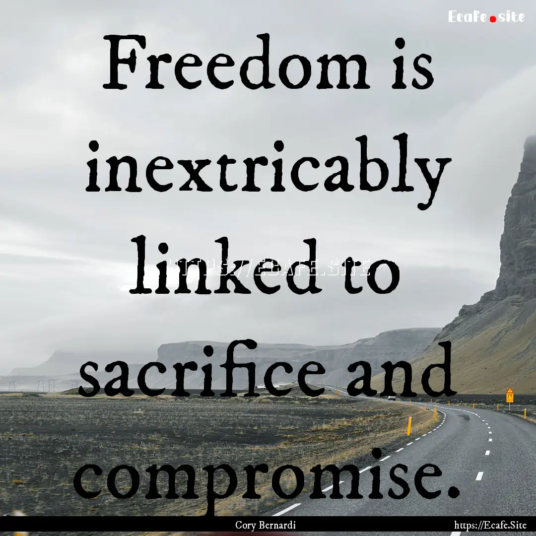 Freedom is inextricably linked to sacrifice.... : Quote by Cory Bernardi