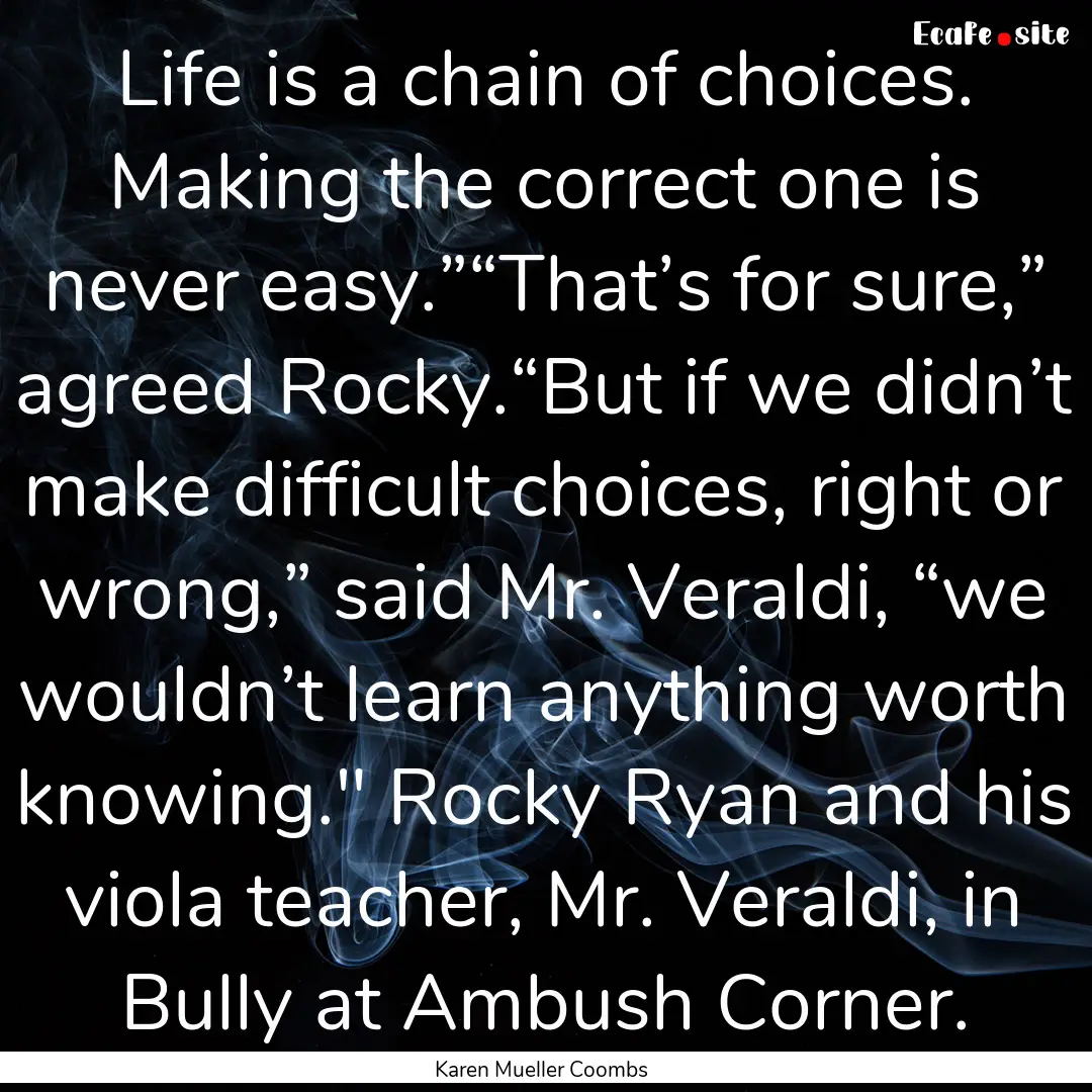 Life is a chain of choices. Making the correct.... : Quote by Karen Mueller Coombs