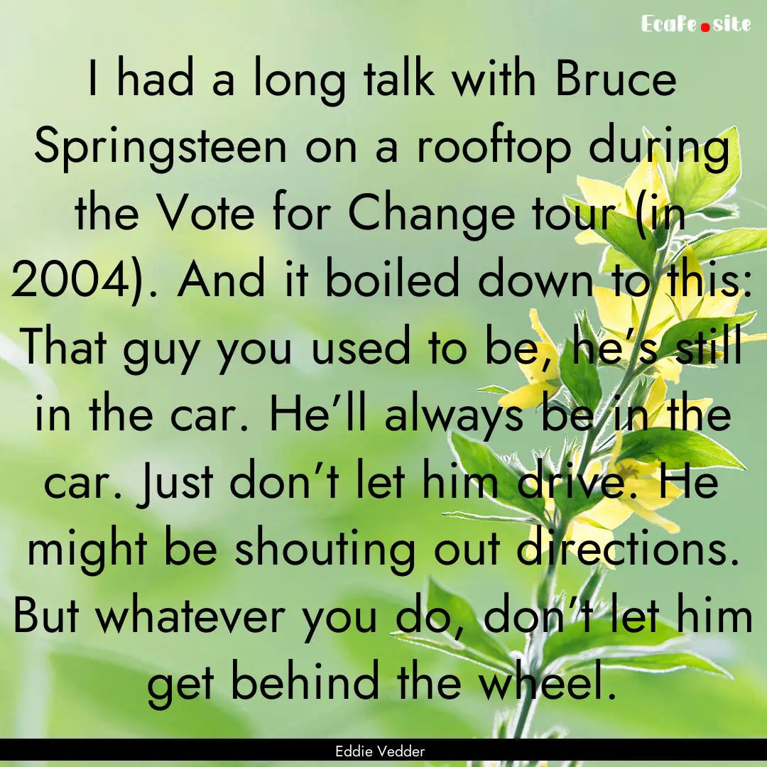 I had a long talk with Bruce Springsteen.... : Quote by Eddie Vedder