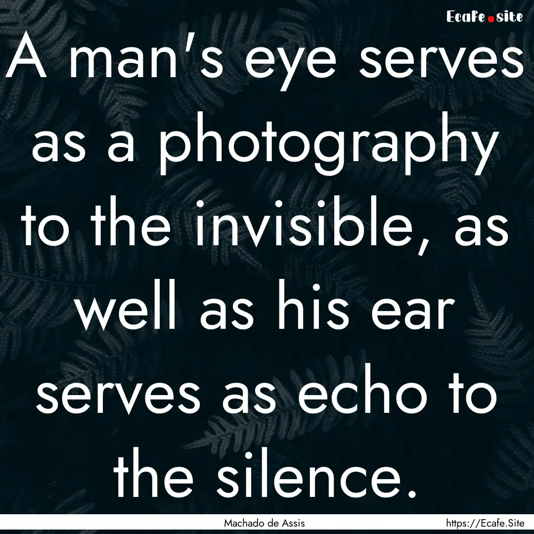 A man's eye serves as a photography to the.... : Quote by Machado de Assis