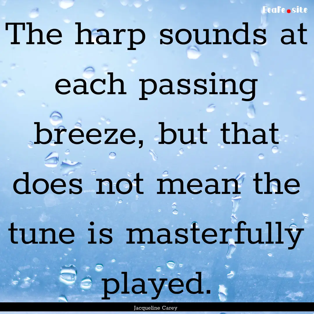 The harp sounds at each passing breeze, but.... : Quote by Jacqueline Carey