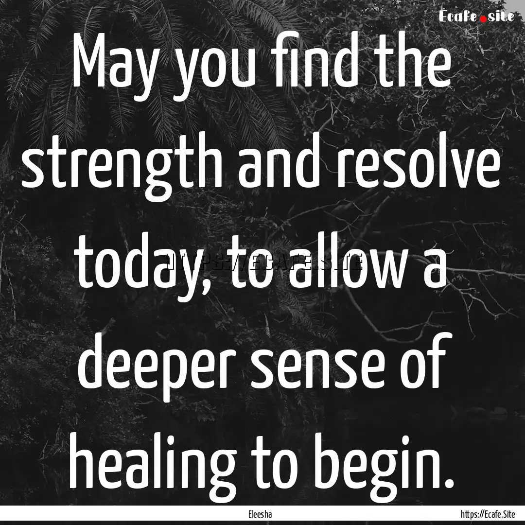 May you find the strength and resolve today,.... : Quote by Eleesha