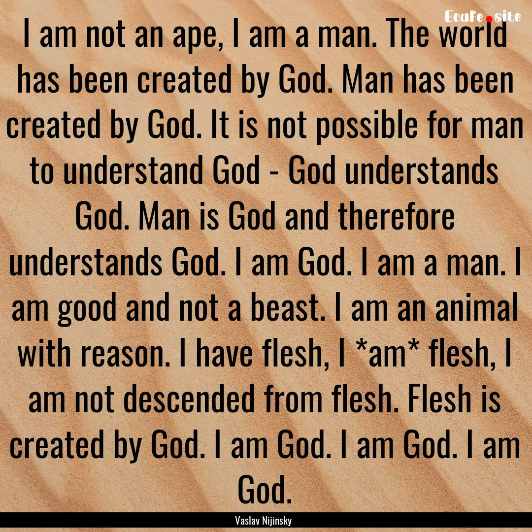 I am not an ape, I am a man. The world has.... : Quote by Vaslav Nijinsky