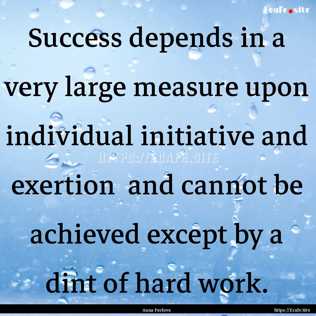 Success depends in a very large measure upon.... : Quote by Anna Pavlova