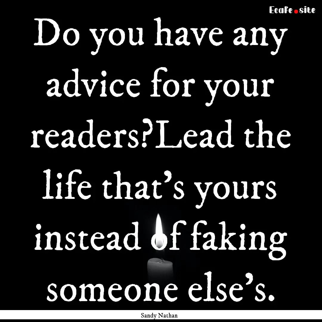 Do you have any advice for your readers?Lead.... : Quote by Sandy Nathan