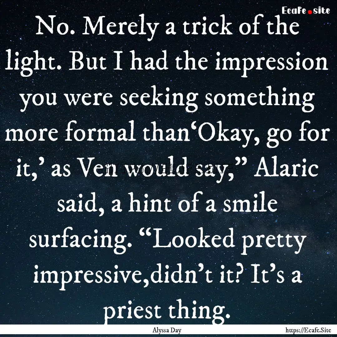 No. Merely a trick of the light. But I had.... : Quote by Alyssa Day